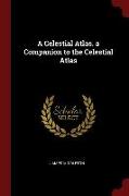 A Celestial Atlas. a Companion to the Celestial Atlas