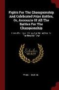 Fights for the Championship and Celebrated Prize Battles, Or, Accounts of All the Battles for the Championship: From the Days of Figg and Broughton to