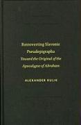 Retroverting Slavonic Pseudepigrapha: Toward the Original of the Apocalypse of Abraham