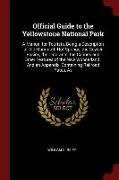 Official Guide to the Yellowstone National Park: A Manual for Tourists, Being a Description of the Mammoth Hot Springs, the Geyser Basins, the Catarac