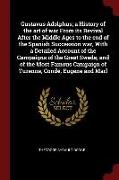 Gustavus Adolphus, a History of the art of war From its Revival After the Middle Ages to the end of the Spanish Succession war, With a Detailed Accoun