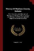 History of Madison County, Indiana: With Illustrations and Biographical Sketches of Some of Its Prominent Men and Pioneers. to Which Are Appended Maps