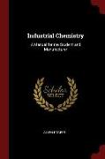 Industrial Chemistry: A Manual for the Student and Manufacturer