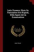 Latin Unseens, Hints on Translation Into English, with Papers Set in Examinations