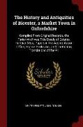 The History and Antiquities of Bicester, a Market Town in Oxfordshire: Compiled from Original Records, the Parish Archives, Title-Deeds of Estates, Ha