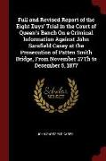 Full and Revised Report of the Eight Days' Trial in the Court of Queen's Bench on a Criminal Information Against John Sarsfield Casey at the Prosecuti