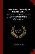 The Book of Yahweh (the Yahwist Bible): Fragments from the Primitive Document in Seven Early Books of the Old Testament, by an Unknown Genius of the N