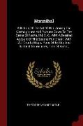 Hannibal: A History of the Art of War: Among the Carthaginians and Romans Down to the Battle of Pydna, 168 B. C., with a Detaile