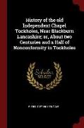 History of the Old Independent Chapel Tockholes, Near Blackburn Lancashire, Or, about Two Centuries and a Half of Nonconformity in Tockholes