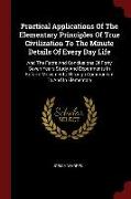 Practical Applications of the Elementary Principles of True Civilization to the Minute Details of Every Day Life: And the Facts and Conclusions of For