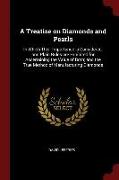 A Treatise on Diamonds and Pearls: In Which Their Importance Is Considered: And Plain Rules Are Exhibited for Ascertaining the Value of Both, And the