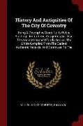 History and Antiquities of the City of Coventry: Being a Descriptive Guide to Its Public Buildings, Institutions, Antiquities, &C. Also the Ancient Le
