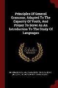 Principles of General Grammar, Adapted to the Capacity of Youth, and Proper to Serve as an Introduction to the Study of Languages