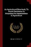 An Agricultural Note-Book, to Assist Candidates in Preparing for Examinations in Agriculture