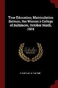 True Education, Matriculation Sermon, the Woman's College of Baltimore, October Ninth, 1904