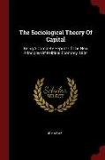 The Sociological Theory of Capital: Being a Complete Reprint of the New Principles of Political Economy, 1834