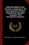 Under the Maltese Cross, Antietam to Appomattox, the Loyal Uprising in Western Pennsylvania, 1861-1865, Campaigns 155th Pennsylvania Regiment