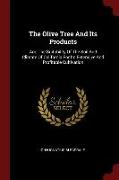 The Olive Tree and Its Products: And the Suitability of the Soil and Climate of California for Its Extensive and Profitable Cultivation