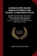 A History of the Ancient Chapels of Didsbury and Chorlton, in Manchester Parish: Including Sketches of the Townships of Didsbury, Withington, Burnage