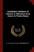 Quintilian's Institutes of Oratory, Or, Education of an Orator. in Twelve Books