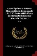 A Descriptive Catalogue of Manorial Rolls, Belonging to Sir H. F. Burke. (with Notes and Extracts Illustrating Manorial Custom.): PT.1