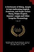 A Dictionary of Slang, Jargon & Cant Embracing English, American, and Anglo-Indian Slang, Pidgin English, Gypsies' Jargon and Other Irregular Phraseol