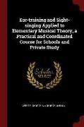 Ear-Training and Sight-Singing Applied to Elementary Musical Theory, a Practical and Coördinated Course for Schools and Private Study