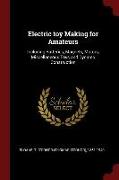 Electric Toy Making for Amateurs: Including Batteries, Magnets, Motors, Miscellaneous Toys and Dynamo Construction