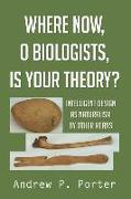 Where Now, O Biologists, Is Your Theory?