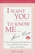 I Want You to Know Me ... Love, Mom