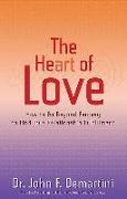 The Heart of Love: How to Go Beyond Fantasy to Find True Relationship Fulfillment