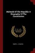 Bulwark of the Republic a Biography of the Constitution