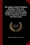 The Signist's Book of Modern Alphabets, Plain and Ornamental, Ancient and Mediæval, from the Eighth to the Twentieth Century, with Numerals