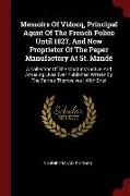 Memoirs of Vidocq, Principal Agent of the French Police Until 1827, and Now Proprietor of the Paper Manufactory at St. Mandé: A C