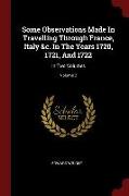 Some Observations Made in Travelling Through France, Italy &C. in the Years 1720, 1721, and 1722: In Two Volumes, Volume 2