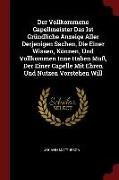 Der Vollkommene Capellmeister Das Ist Gründliche Anzeige Aller Derjenigen Sachen, Die Einer Wissen, Können, Und Vollkommen Inne Haben Muß, Der Einer C