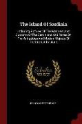 The Island of Sardinia: Including Pictures of the Manners and Customs of the Sardinians and Notes on the Antiquities and Modern Objects of the