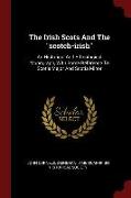 The Irish Scots and the Scotch-Irish: An Historical and Ethnological Monograph, with Some Reference to Scotia Major and Scotia Minor
