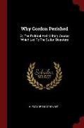 Why Gordon Perished: Or, the Political and Military Causes Which Led to the Sudan Disasters