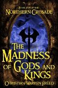 The Madness of Gods and Kings: Book V of the Northern Crusade