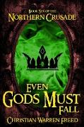 Even Gods Must Fall: Book VI of the Northern Crusade