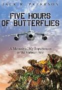 Five Hours of Butterflies: A Memoir of My Experiences in the Vietnam War