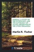 Oedema, A Study of the Physiology and the Pathology of Water Absorption by the Living Organism