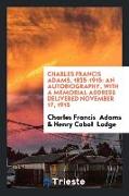 Charles Francis Adams, 1835-1915: An Autobiography, with a Memorial Address Delivered November 17, 1915