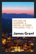 The Girl He Married: A Novel. in Three Volumes, Vol. I