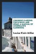 Children's Gardens for School and Home: A Manual of Cooperative Gardening