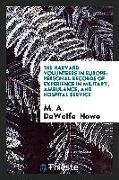 The Harvard Volunteers in Europe: Personal Records of Experience in Military, Ambulance, and