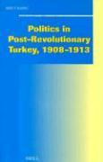 Politics in Post-Revolutionary Turkey, 1908-1913