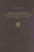 Dutch Calvinists in Early Stuart London: The Dutch Church in Austin Friars 1603-1642