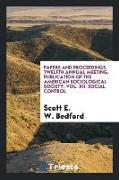 Papers and Proceedings, Twelfth Annual Meeting, Publication of the American Sociological Society: Vol. XII. Social Control